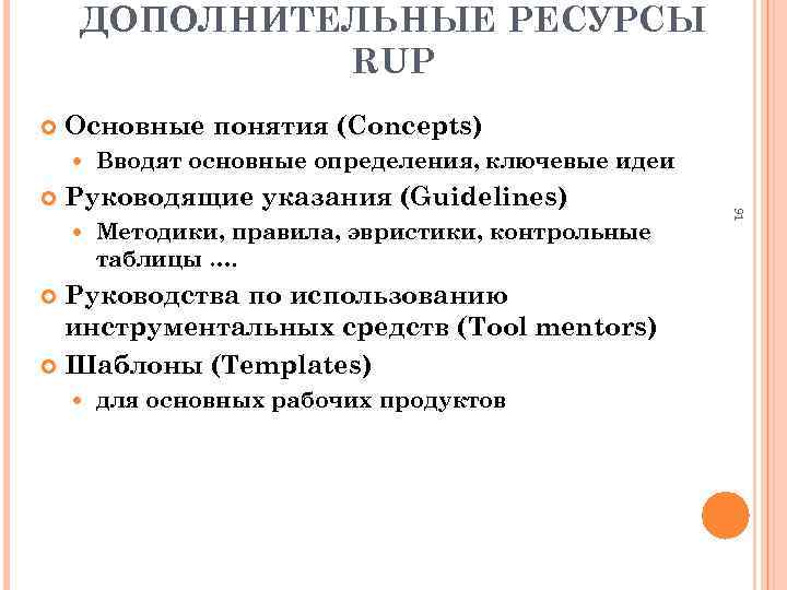 ДОПОЛНИТЕЛЬНЫЕ РЕСУРСЫ RUP Основные понятия (Concepts) Руководящие указания (Guidelines) Методики, правила, эвристики, контрольные таблицы