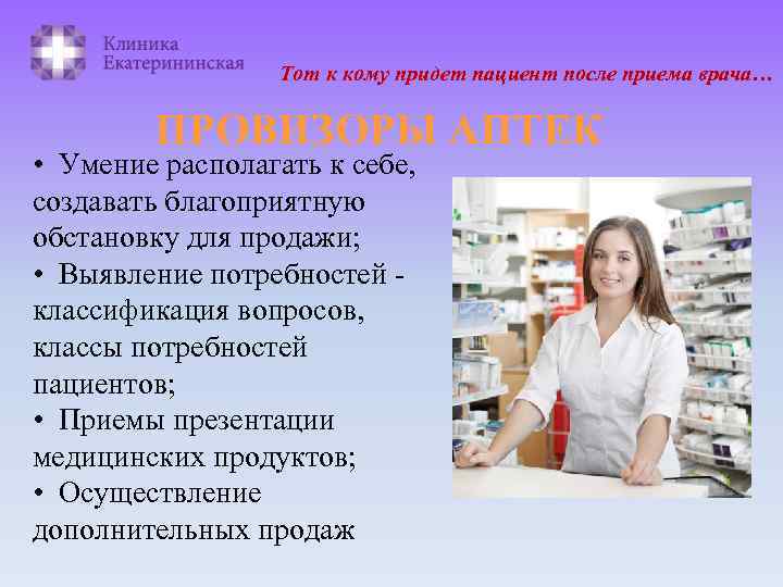 Тот к кому придет пациент после приема врача… ПРОВИЗОРЫ АПТЕК • Умение располагать к