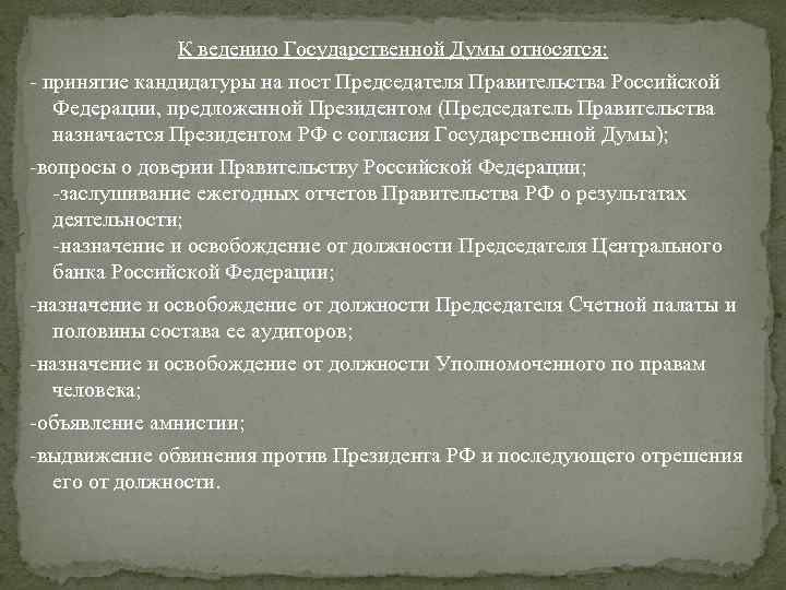 К ведению Государственной Думы относятся: - принятие кандидатуры на пост Председателя Правительства Российской Федерации,