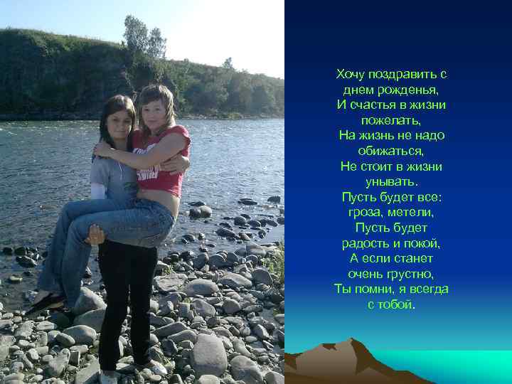 Хочу поздравить с днем рожденья, И счастья в жизни пожелать, На жизнь не надо