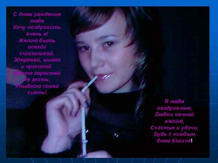С днем рождения тебя Хочу поздравить очень я! Желаю быть всегда счастливой, Здоровой, милой