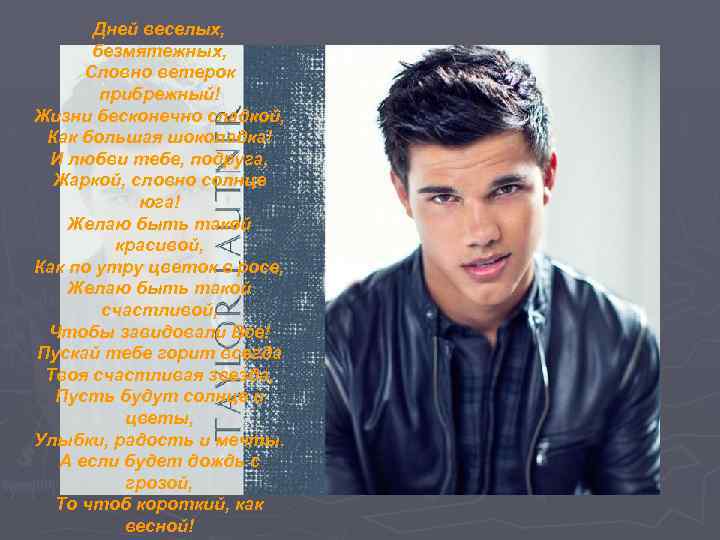 Дней веселых, безмятежных, Словно ветерок прибрежный! Жизни бесконечно сладкой, Как большая шоколадка! И любви