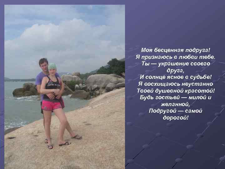 Моя бесценная подруга! Я признаюсь в любви тебе. Ты — украшение своего друга, И