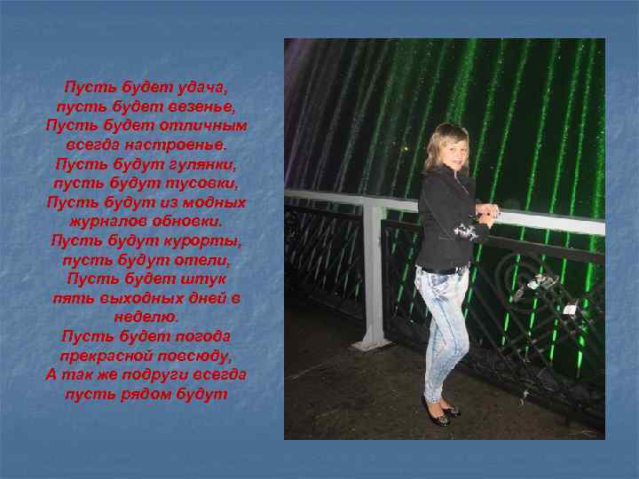 Пусть будет удача, пусть будет везенье, Пусть будет отличным всегда настроенье. Пусть будут гулянки,