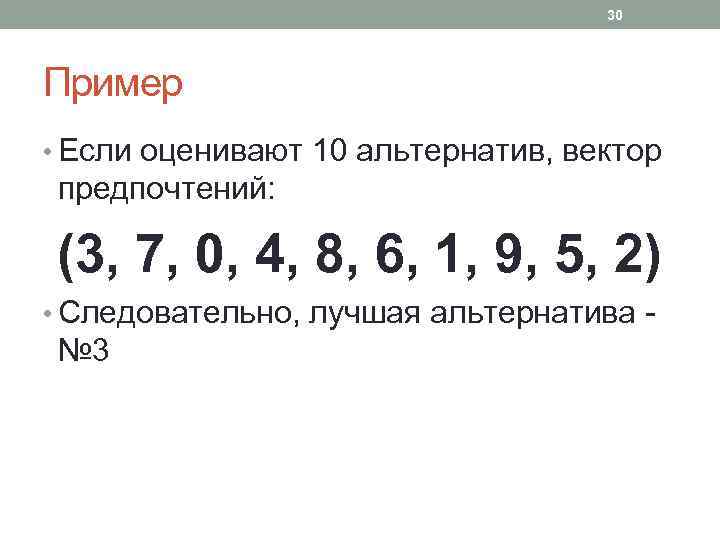 30 Пример • Если оценивают 10 альтернатив, вектор предпочтений: (3, 7, 0, 4, 8,