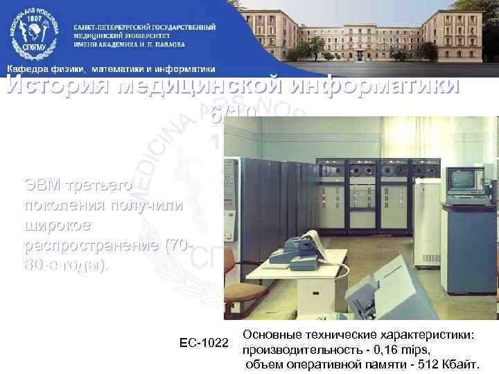 История медицинской информатики 6/10 ЭВМ третьего поколения получили широкое распространение (7080 -е годы). ЕС-1022