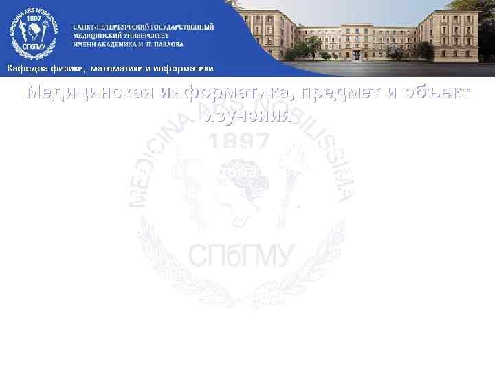 Медицинская информатика, предмет и объект изучения Медицинская информатика (МИ) является естественнонаучной и математической дисциплиной