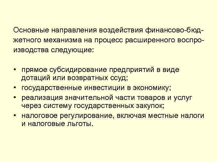 Основные направления воздействия финансово-бюджетного механизма на процесс расширенного воспроизводства следующие: • прямое субсидирование предприятий