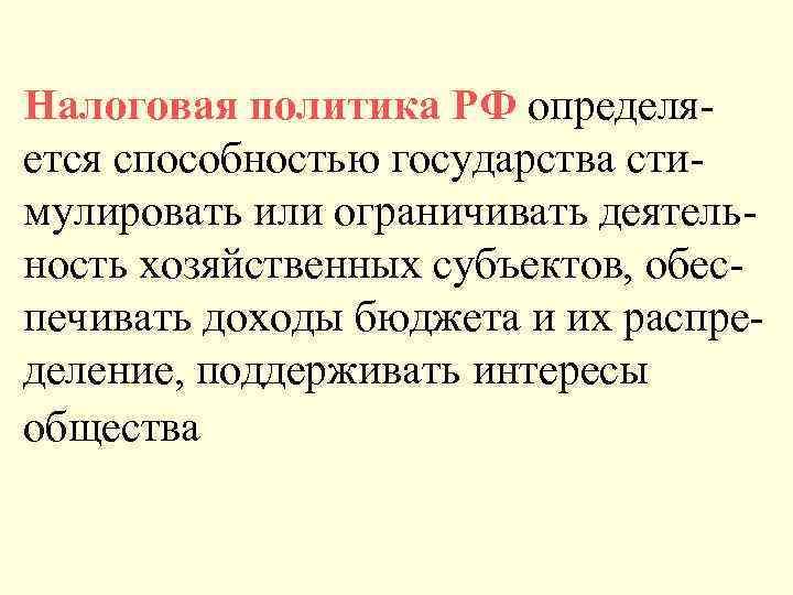 Налоговая политика РФ определяется способностью государства стимулировать или ограничивать деятельность хозяйственных субъектов, обеспечивать доходы