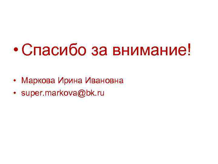  • Спасибо за внимание! • Маркова Ирина Ивановна • super. markova@bk. ru 