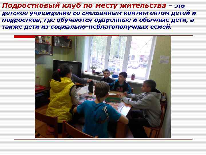 Подростковый клуб по месту жительства – это детское учреждение со смешанным контингентом детей и