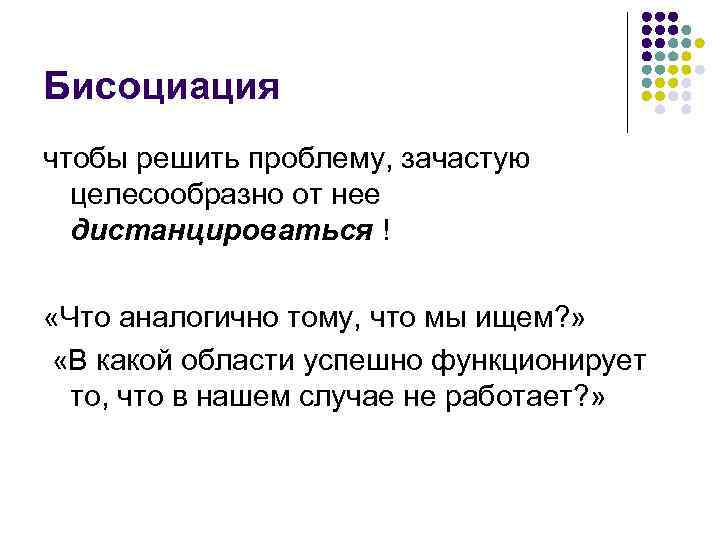 Бисоциация чтобы решить проблему, зачастую целесообразно от нее дистанцироваться ! «Что аналогично тому, что