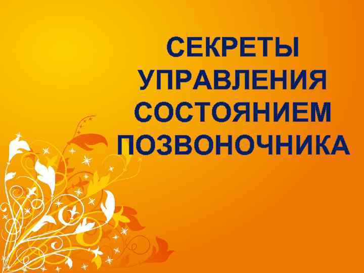 СЕКРЕТЫ УПРАВЛЕНИЯ СОСТОЯНИЕМ ПОЗВОНОЧНИКА 