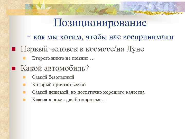 Позиционирование - как мы хотим, чтобы нас воспринимали n Первый человек в космосе/на Луне