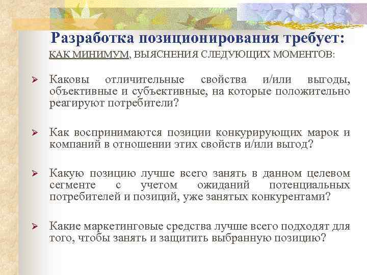 Разработка позиционирования требует: КАК МИНИМУМ, ВЫЯСНЕНИЯ СЛЕДУЮЩИХ МОМЕНТОВ: Ø Каковы отличительные свойства и/или выгоды,