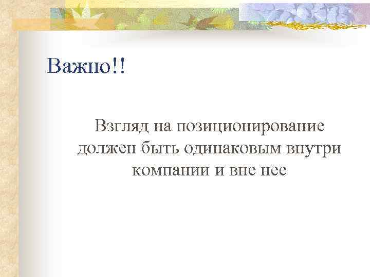 Важно!! Взгляд на позиционирование должен быть одинаковым внутри компании и вне нее 