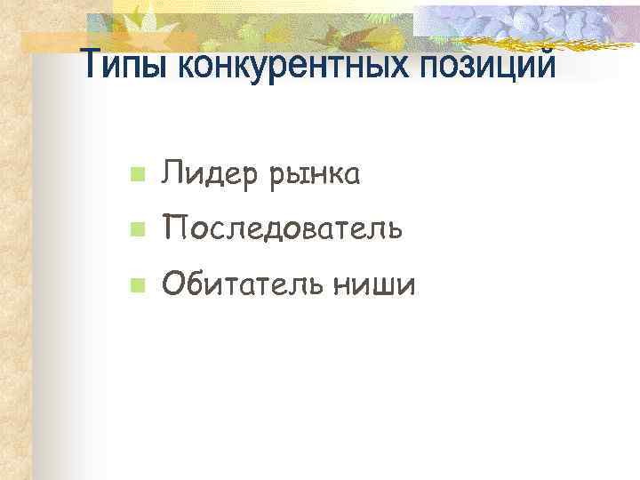 n Лидер рынка n Последователь n Обитатель ниши 