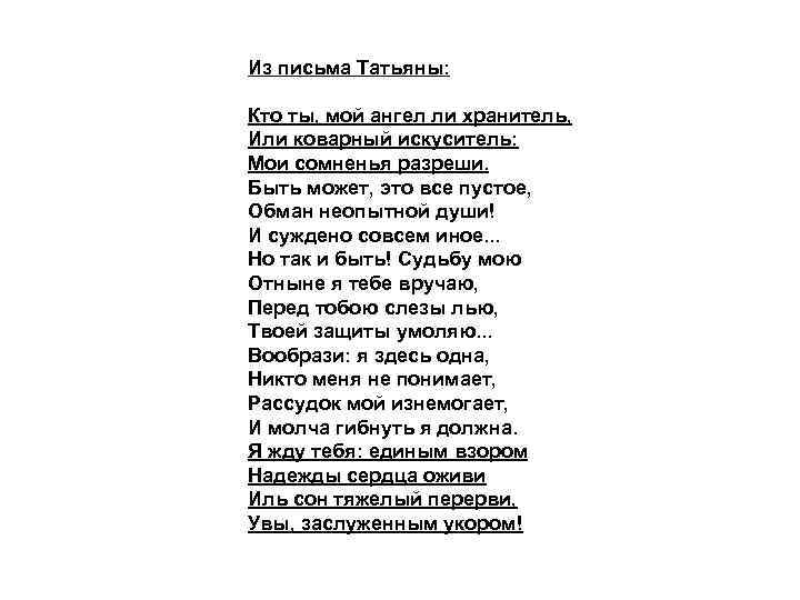 Из письма Татьяны: Кто ты, мой ангел ли хранитель, Или коварный искуситель: Мои сомненья