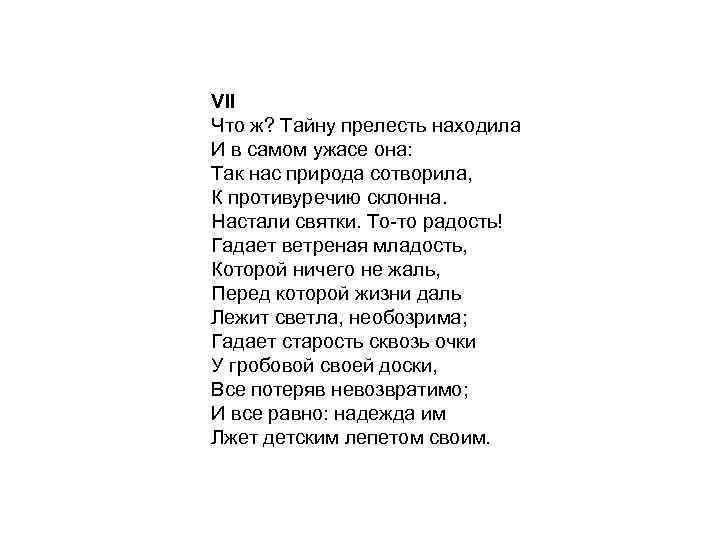 VII Что ж? Тайну прелесть находила И в самом ужасе она: Так нас природа