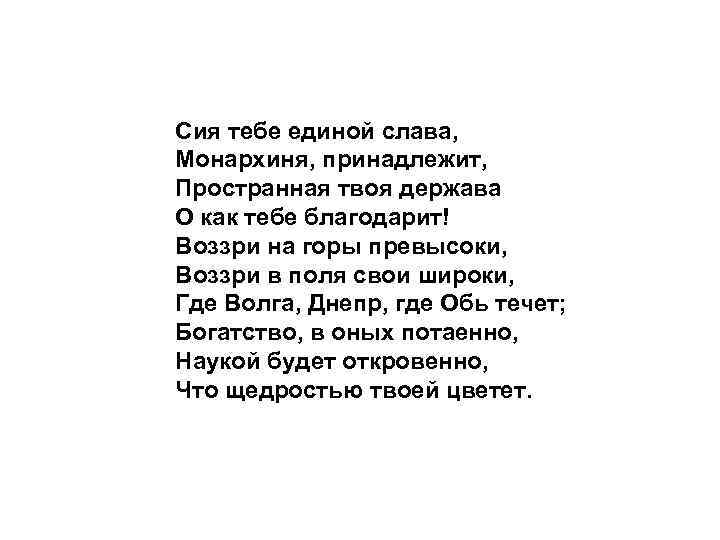 Сия тебе единой слава, Монархиня, принадлежит, Пространная твоя держава О как тебе благодарит! Воззри