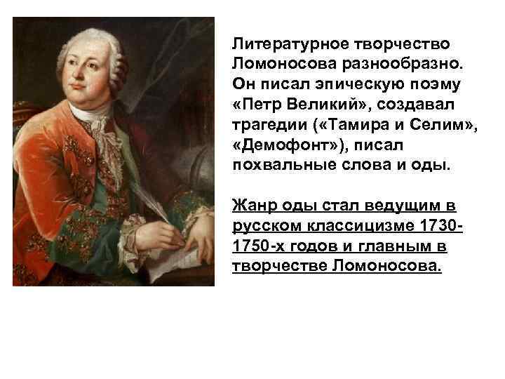 Литературное творчество Ломоносова разнообразно. Он писал эпическую поэму «Петр Великий» , создавал трагедии (