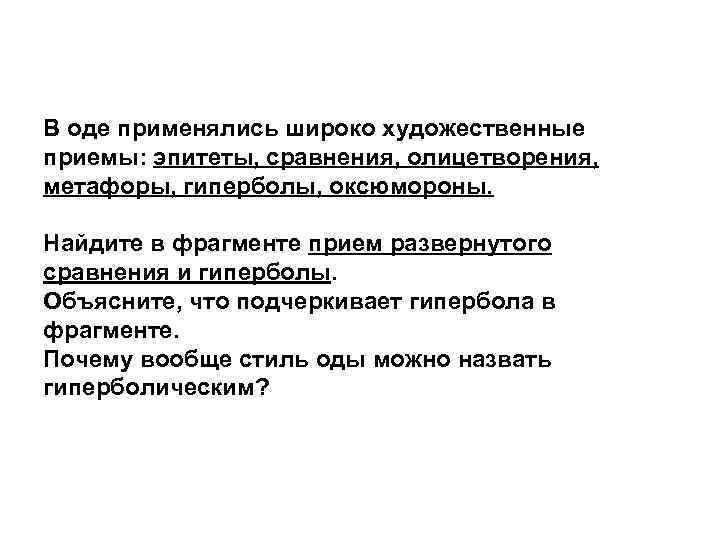 В оде применялись широко художественные приемы: эпитеты, сравнения, олицетворения, метафоры, гиперболы, оксюмороны. Найдите в