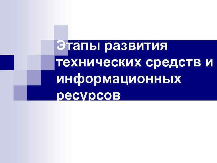 Этапы развития технических средств и информационных ресурсов презентация