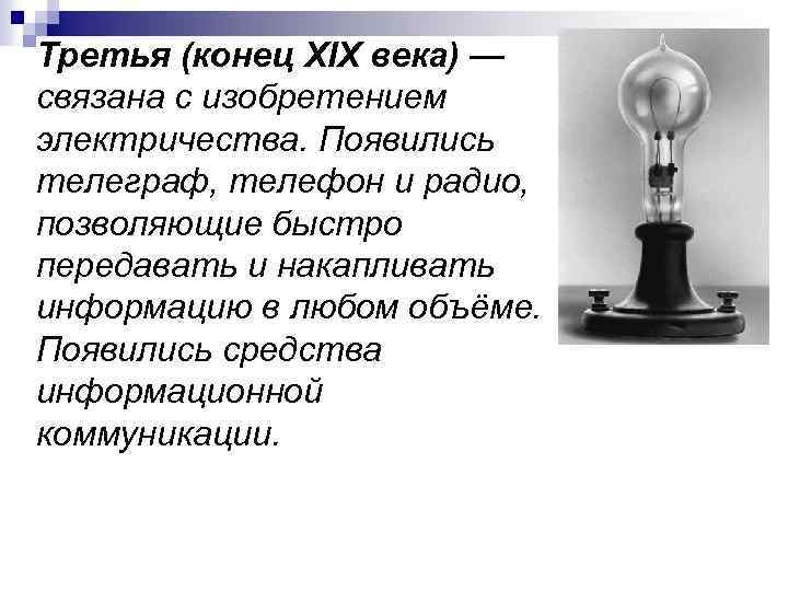 Третья (конец XIX века) — связана с изобретением электричества. Появились телеграф, телефон и радио,