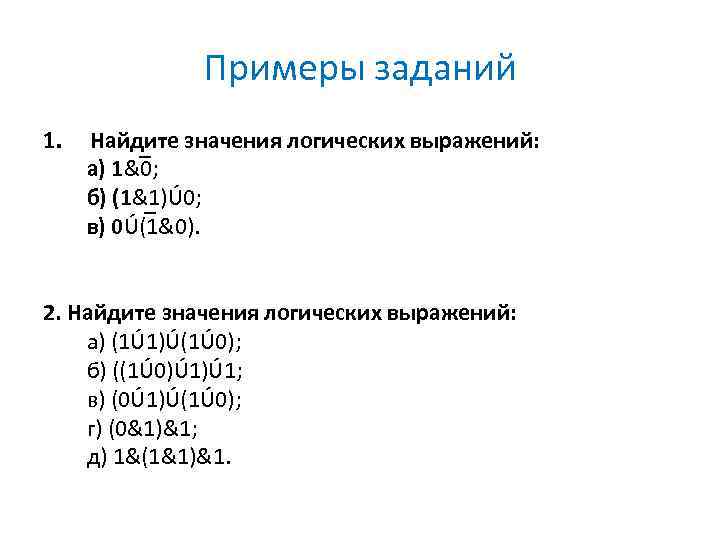 Примеры заданий 1. Найдите значения логических выражений: а) 1&0; б) (1&1)Ú 0; в) 0Ú(1&0).