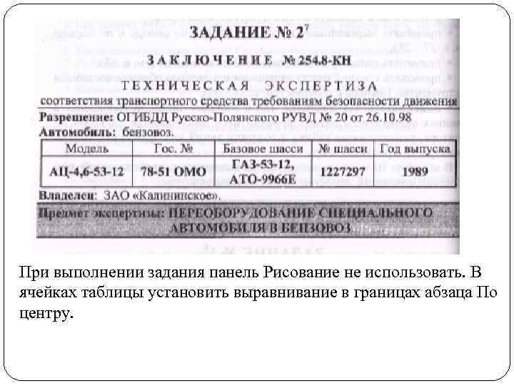 При выполнении задания панель Рисование не использовать. В ячейках таблицы установить выравнивание в границах