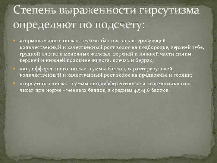 Степень выраженности гирсутизма определяют по подсчету: «гормонального числа» - суммы баллов, характеризующей количественный и