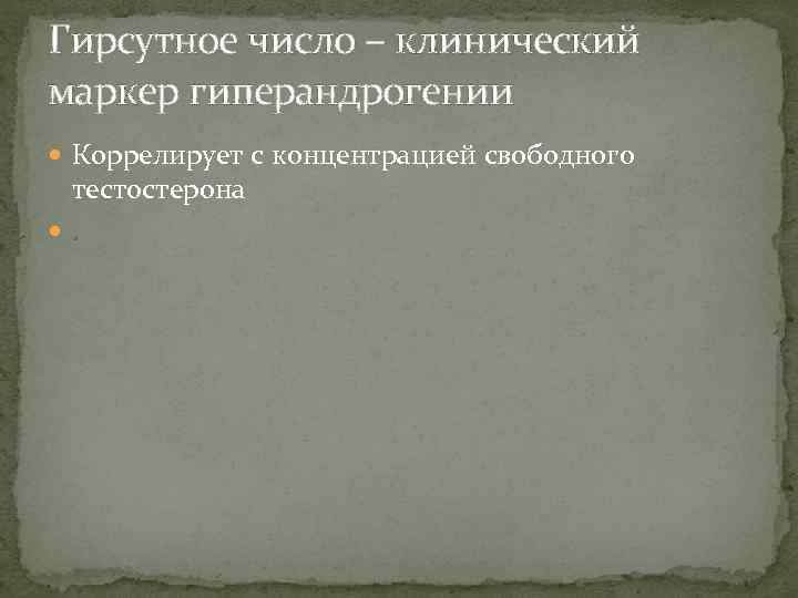 Гирсутное число – клинический маркер гиперандрогении Коррелирует с концентрацией свободного тестостерона . 
