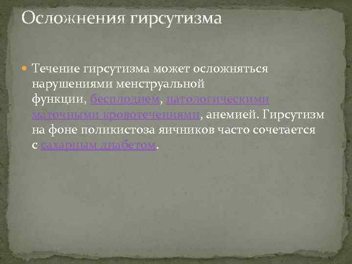 Осложнения гирсутизма Течение гирсутизма может осложняться нарушениями менструальной функции, бесплодием, патологическими маточными кровотечениями, анемией.