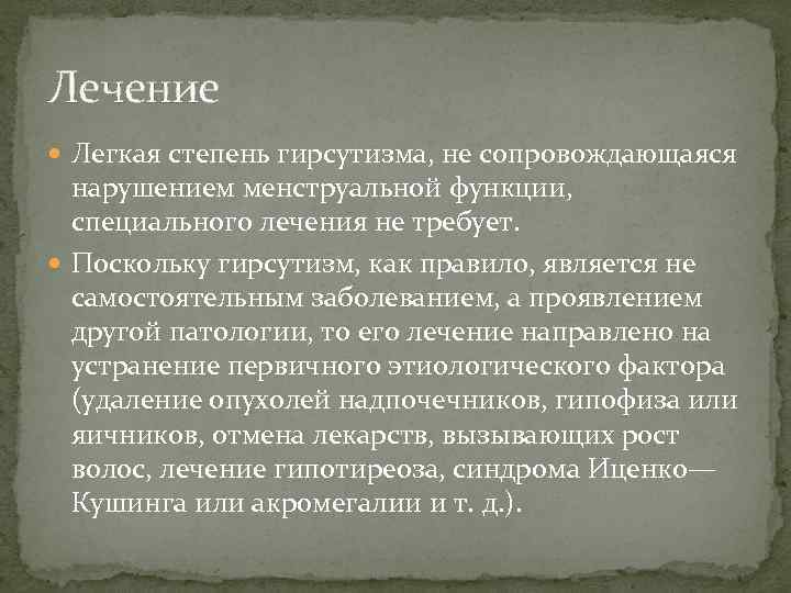 Лечение Легкая степень гирсутизма, не сопровождающаяся нарушением менструальной функции, специального лечения не требует. Поскольку