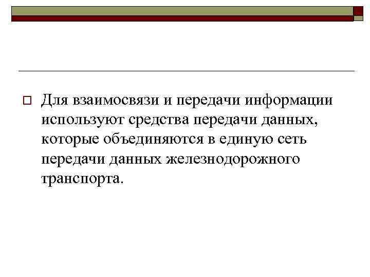 o Для взаимосвязи и передачи информации используют средства передачи данных, которые объединяются в единую