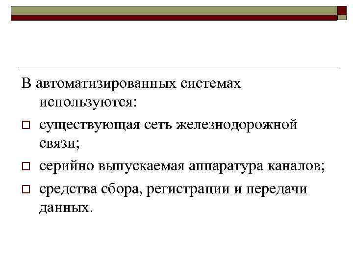 В автоматизированных системах используются: o существующая сеть железнодорожной связи; o серийно выпускаемая аппаратура каналов;