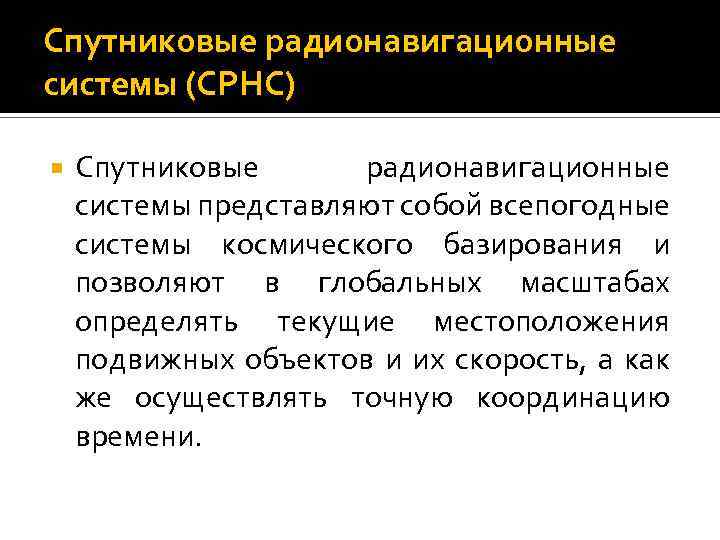 Спутниковые радионавигационные системы (СРНС) Спутниковые радионавигационные системы представляют собой всепогодные системы космического базирования и