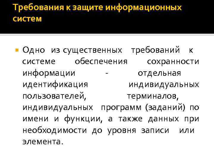 Требования к защите информационных систем Одно из существенных требований к системе обеспечения сохранности информации