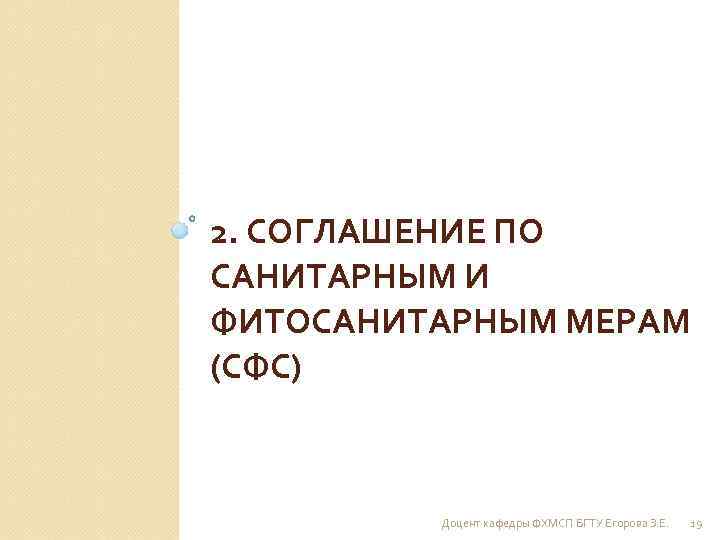 2. СОГЛАШЕНИЕ ПО САНИТАРНЫМ И ФИТОСАНИТАРНЫМ МЕРАМ (СФС) Доцент кафедры ФХМСП БГТУ Егорова З.