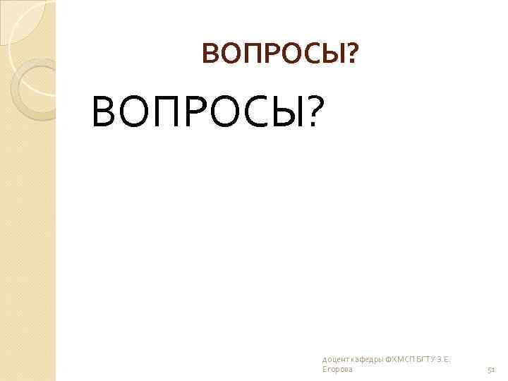 ВОПРОСЫ? доцент кафедры ФХМСП БГТУ З. Е. Егорова 51 