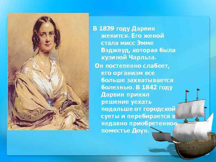 В 1839 году Дарвин женится. Его женой стала мисс Эмме Вэджвуд, которая была кузиной