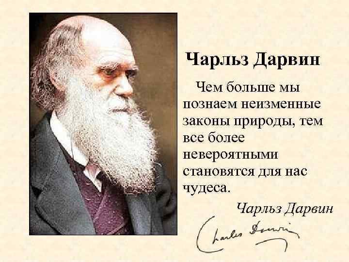 Чарльз Дарвин Чем больше мы познаем неизменные законы природы, тем все более невероятными становятся