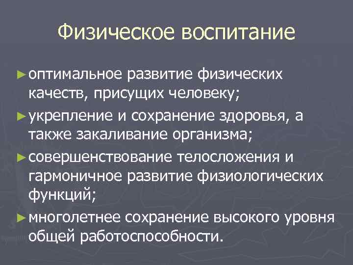 Физическое воспитание ► оптимальное развитие физических качеств, присущих человеку; ► укрепление и сохранение здоровья,
