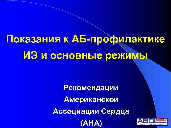 Показания к АБ-профилактике ИЭ и основные режимы Рекомендации Американской Ассоциации Сердца (АНА) 
