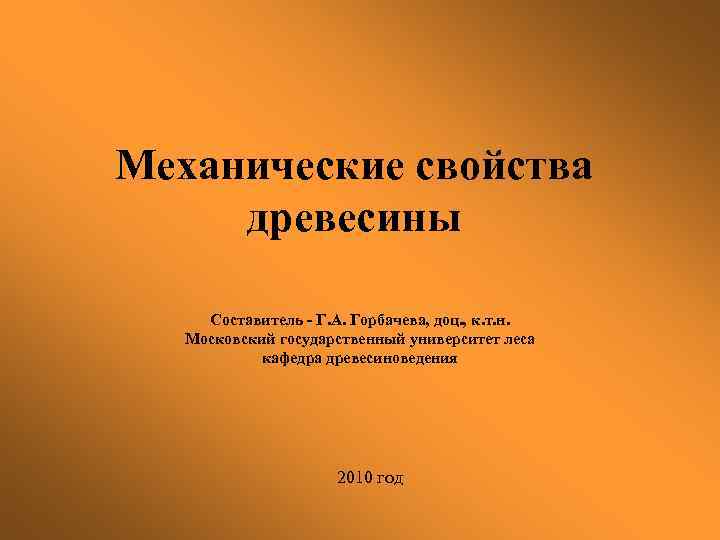 Механические свойства древесины Составитель - Г. А. Горбачева, доц. , к. т. н. Московский