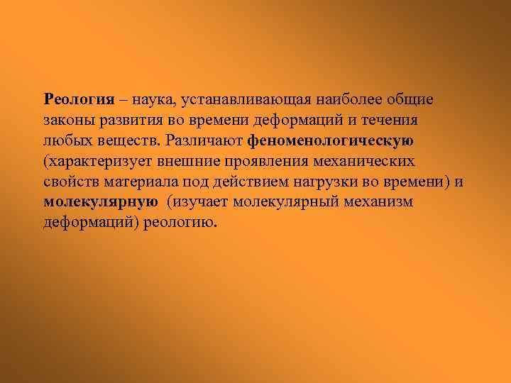 Реология – наука, устанавливающая наиболее общие законы развития во времени деформаций и течения любых