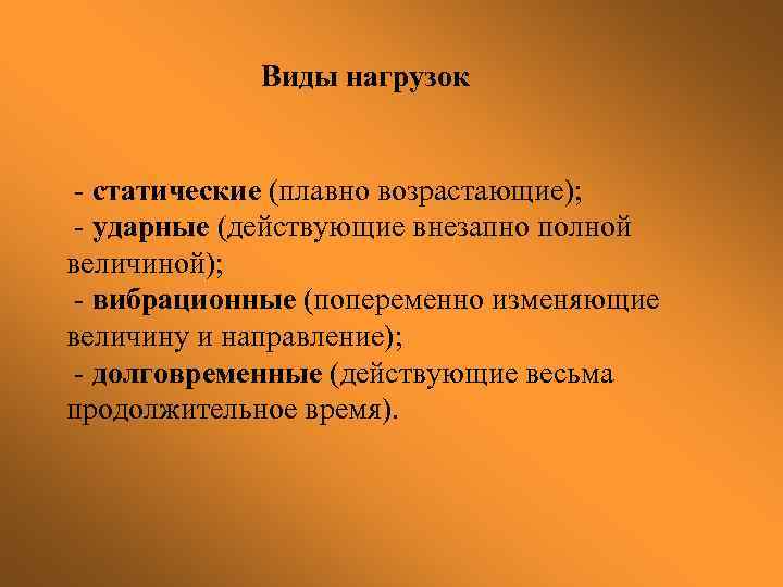 Виды нагрузок - статические (плавно возрастающие); - ударные (действующие внезапно полной величиной); - вибрационные