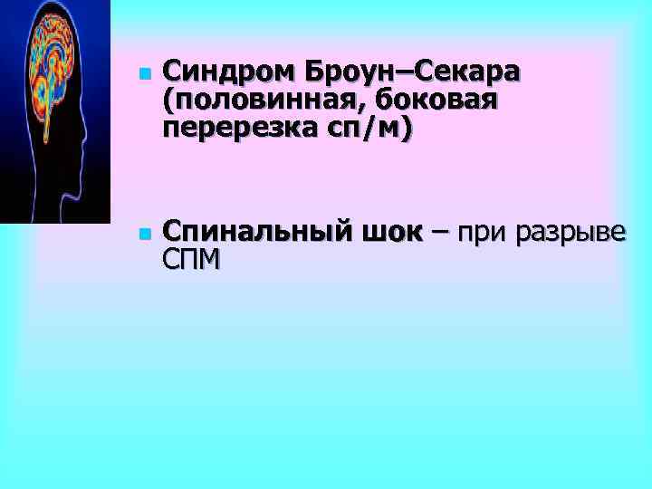 n n Синдром Броун–Секара (половинная, боковая перерезка сп/м) Спинальный шок – при разрыве СПМ