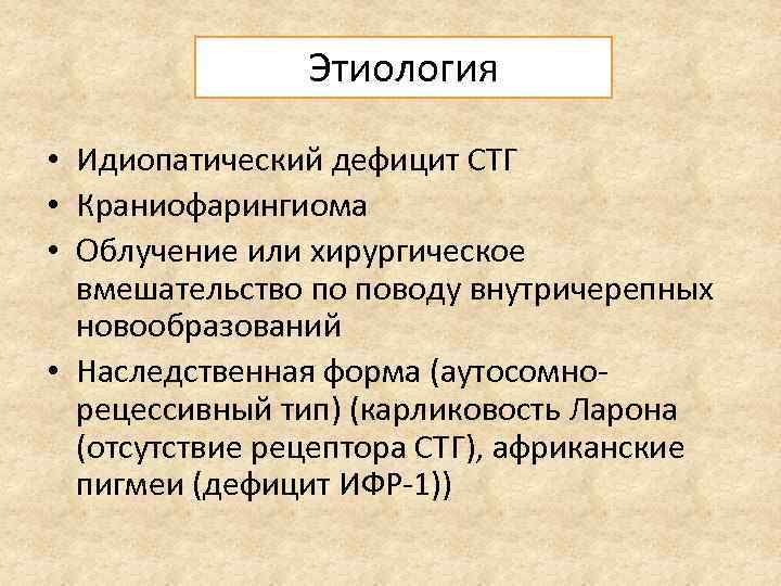 Этиология • Идиопатический дефицит СТГ • Краниофарингиома • Облучение или хирургическое вмешательство по поводу