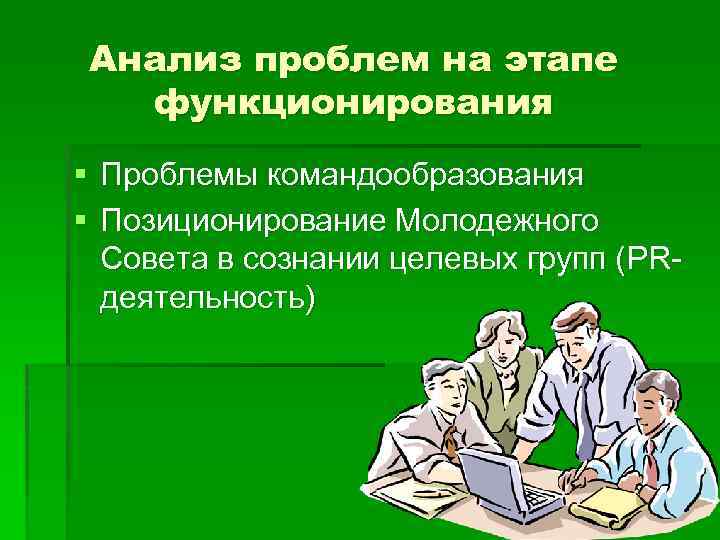 Анализ проблем на этапе функционирования § Проблемы командообразования § Позиционирование Молодежного Совета в сознании